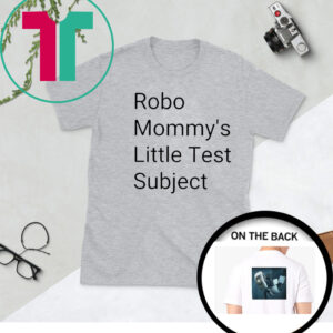 Robo Mommys Little Test Subject Shirts