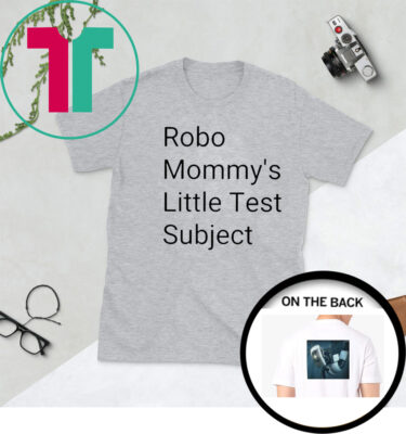 Robo Mommys Little Test Subject Shirts