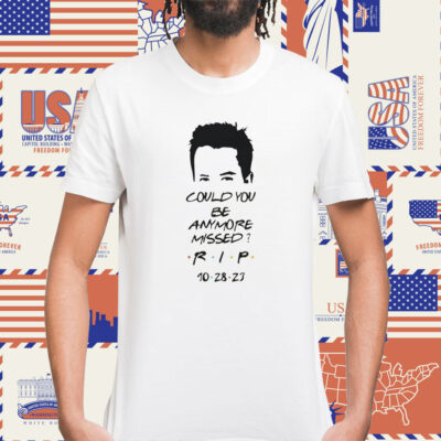 Matthew Perry Could You Be Anymore Missed RIP Printed Casual TShirt