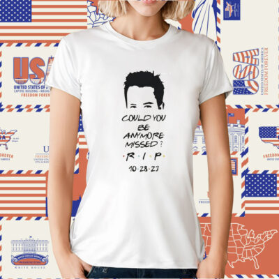 Matthew Perry Could You Be Anymore Missed RIP Printed Casual TShirt