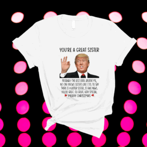 Official Trump You’re A Great Sister Merry Christmas Shirt