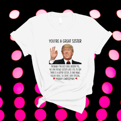 Official Trump You’re A Great Sister Merry Christmas Shirt