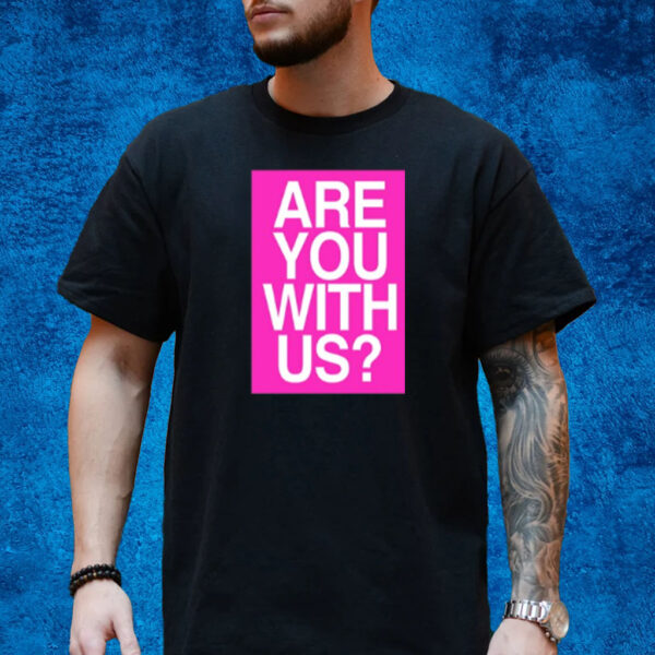 Are You With Us T-Shirt