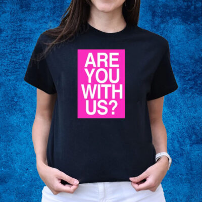 Are You With Us T-Shirts