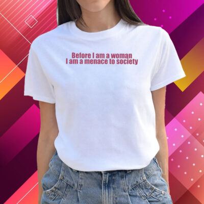 Before I Am A Woman I Am A Menace To Society Shirts