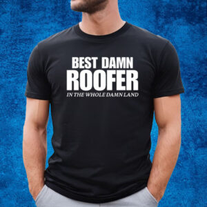 Best Damn Roofer In The Whole Damn Land Shirt