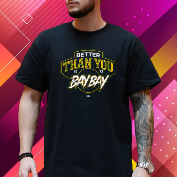 Better Than You Bay Bay Hot Shirt