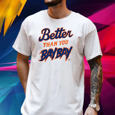 Better Than You Bay Bay Shirt