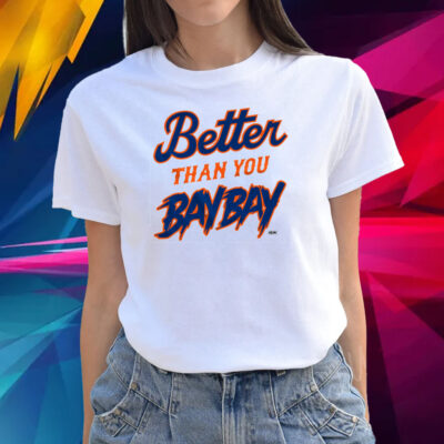 Better Than You Bay Bay Shirts