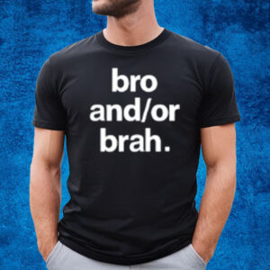 Bro And Or Brah Shirt Greetingsfromhell