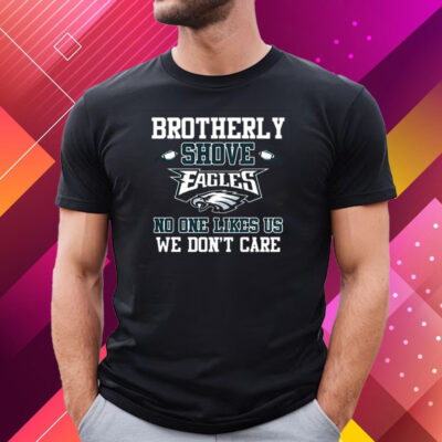 Brotherly Shove Eagles No One Likes Us We Dont Care Tee Shirt