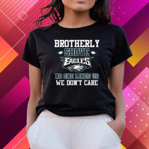 Brotherly Shove Eagles No One Likes Us We Dont Care Tee Shirts