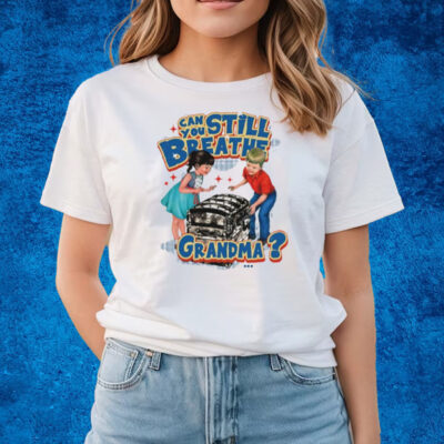 Can You Still Breathe Grandma T-Shirts