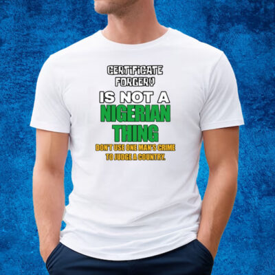 Certificate Forgery Is Not A Nigerian Thing T-Shirt