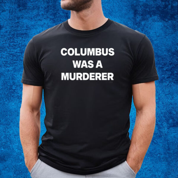 Columbus Was A Murderer Shirt