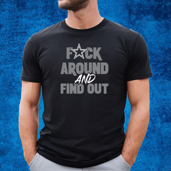 Dallas Cowboys Fuck Around And Find Out Shirt