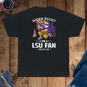 Damn Right Im Lsu Tigers Fan Win Or Lose T-Shirt