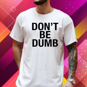 Don't Be Dumb T-Shirt
