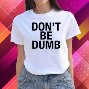 Don't Be Dumb T-Shirts