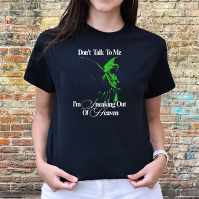 Don't Talk To Me I'm Sneaking Out Of Heaven T-Shirts