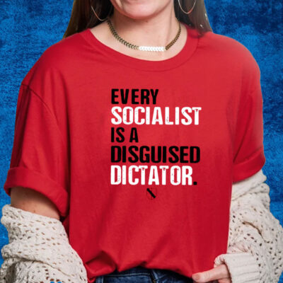 Every Socialist Is A Disguised Dictator T-Shirts