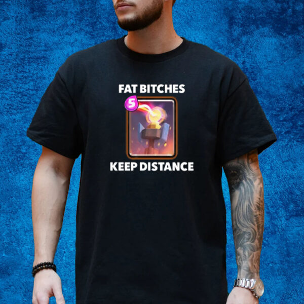 Fat Bitches Keep Distance New Shirt