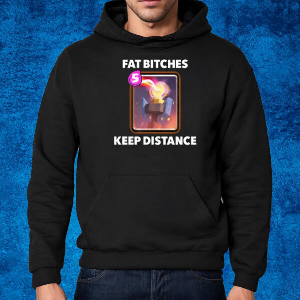 Fat Bitches Keep Distance New Shirt Hoodie