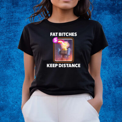 Fat Bitches Keep Distance New Shirts