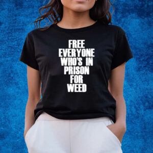 Free Everyone Who's In Prison For Weed T-Shirts