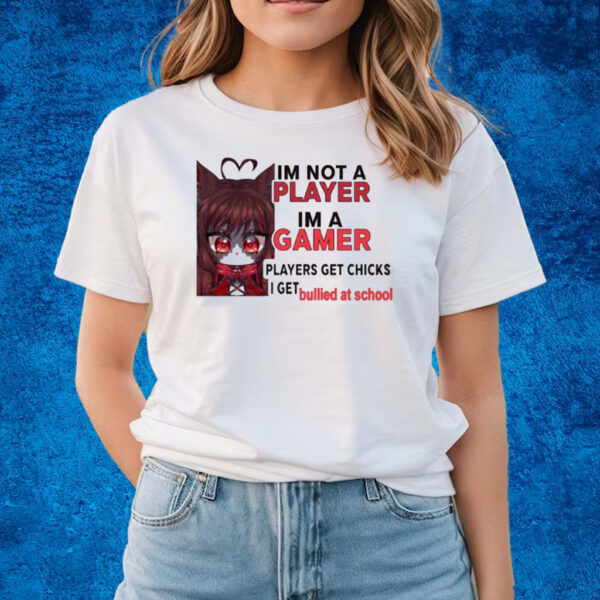 Freya Amari I'm Not A Player Im A Gamer Players Get Chicks I Get Bullied At School T-Shirts