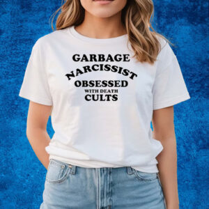 Garbage Narcissist Obsessed With Death Cults Shirts