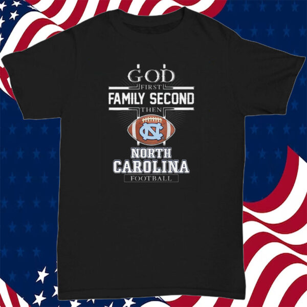 God First Family Second Then North Carolina Football Shirt