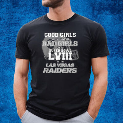 Good Girls Go To Heaven Bad Girls Go To Super Bowl Lviii With Las Vegas Raiders Shirt