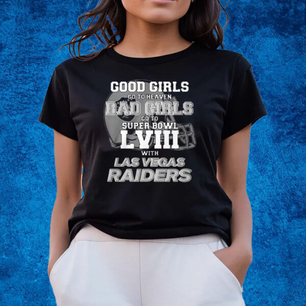 Good Girls Go To Heaven Bad Girls Go To Super Bowl Lviii With Las Vegas Raiders Shirts