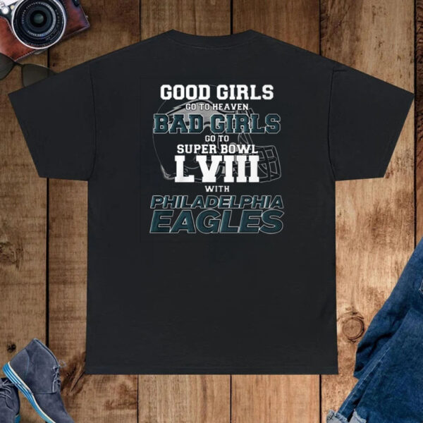 Good Girls Go To Heaven Bad Girls Go To Super Bowl Lviii With Philadelphia Eagles T-Shirt