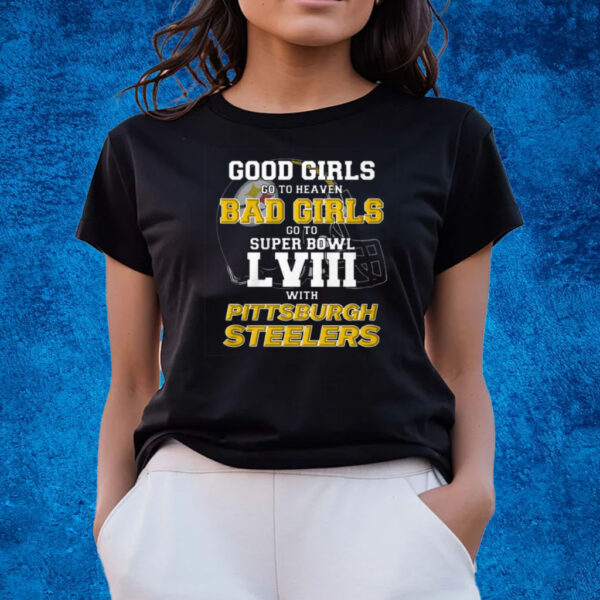 Good Girls Go To Heaven Bad Girls Go To Super Bowl Lviii With Pittsburgh Steelers Shirts