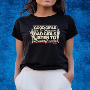 Good Girls Go To Heaven Bad Girls Listen To Roman Candle T-Shirts