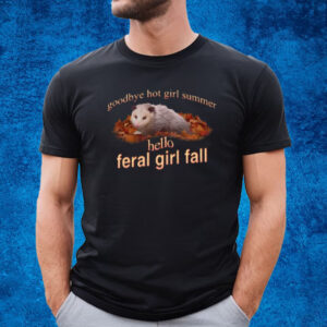 Goodbye Hot Girl Summer Hello Feral Girl Fall T-Shirt