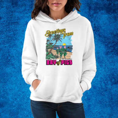 Greetings From The Beautiful Bay Of Pigs T-Shirt Hoodie