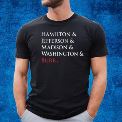 Hamilton & Jefferson & Madison & Washington & Burr Shirt