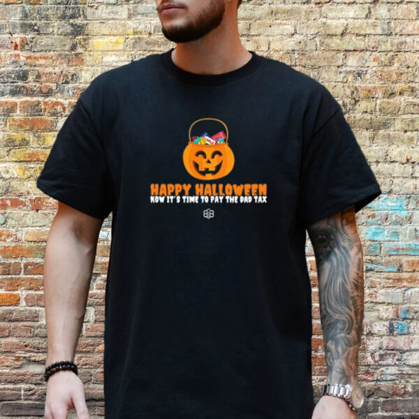 Happy Halloween Now It's Time To Pay The Dad Tax T-Shirt