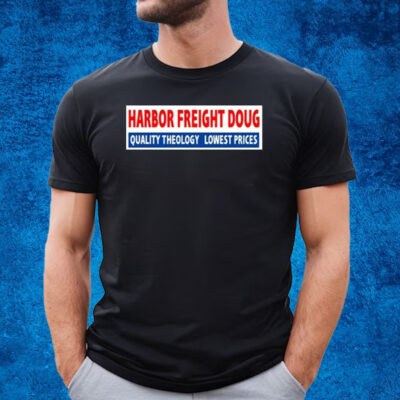 Harbor Freight Doug Quality Theology Lowest Prices Shirt