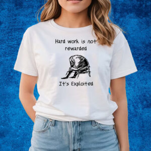 Hard Work Is Not Rewarded It's Exploited T-Shirts