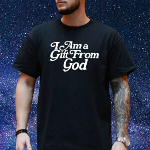 I Am A Gift From God Shirt