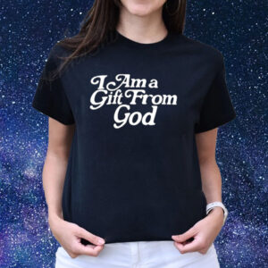 I Am A Gift From God Shirts