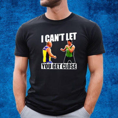 I Can’t Let You Get Close Shirt