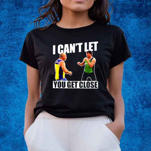 I Can’t Let You Get Close Shirts