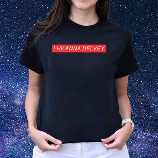 I H8 Anna Delvey T-Shirts