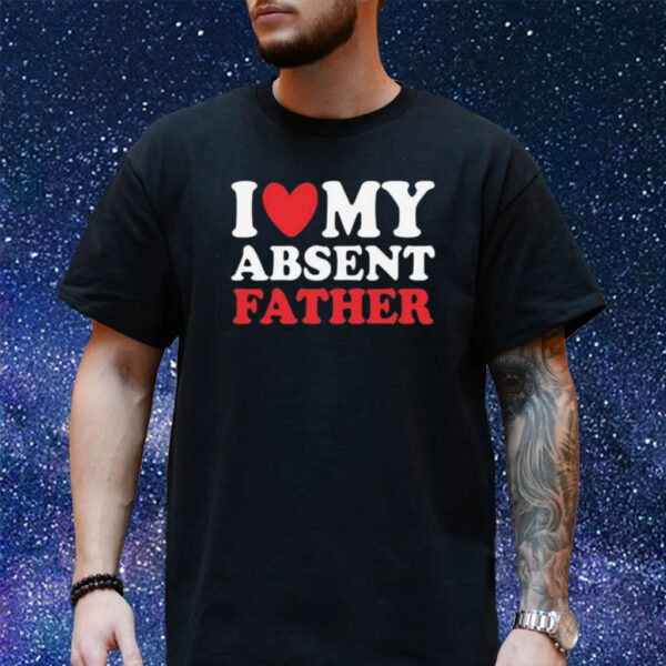 I Heart My Absent Father Shirt