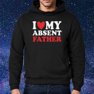 I Heart My Absent Father Shirt Hoodie